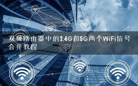 双频路由器中的2.4G和5G两个WiFi信号合并教程