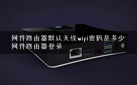 网件路由器默认无线wifi密码是多少 网件路由器登录