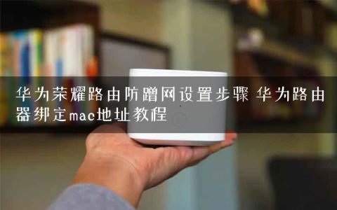华为荣耀路由防蹭网设置步骤 华为路由器绑定mac地址教程