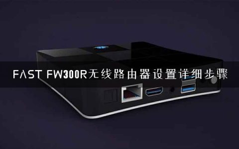 FAST FW300R无线路由器设置详细步骤