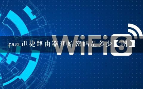 fast迅捷路由器初始密码是多少【图】