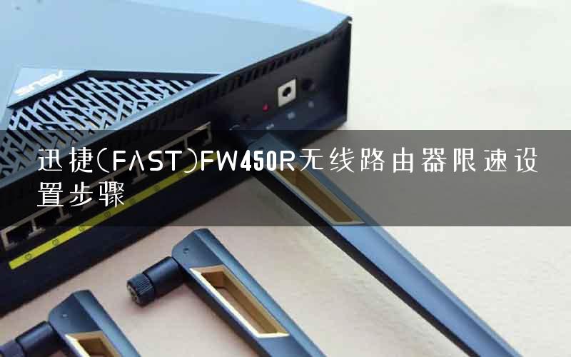 迅捷(FAST)FW450R无线路由器限速设置步骤 迅捷(FAST)FW450R无线路由器限速设置步骤