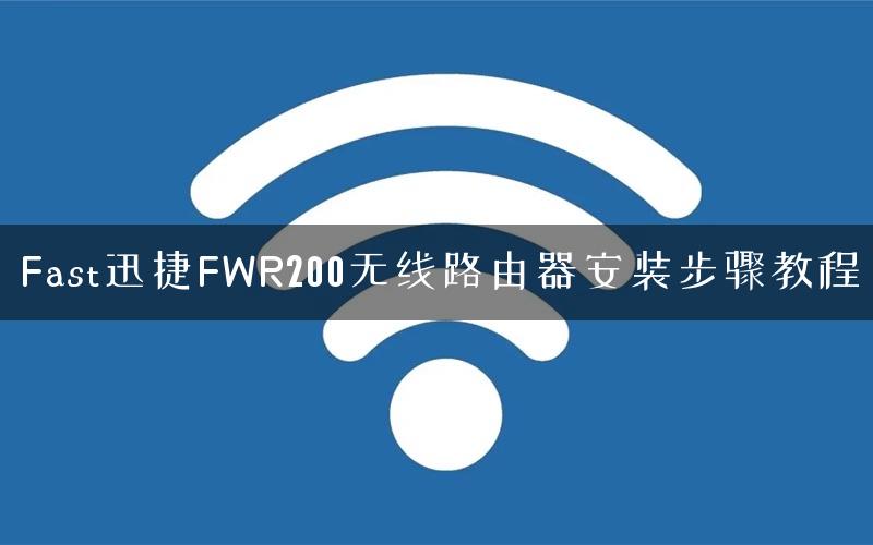 Fast迅捷FWR200无线路由器安装步骤教程 Fast迅捷FWR200无线路由器安装步骤教程