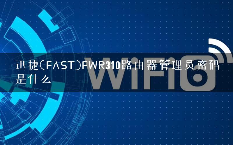 迅捷(FAST)FWR310路由器管理员密码是什么