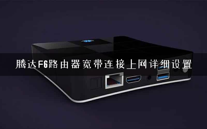 腾达F6路由器宽带连接上网详细设置