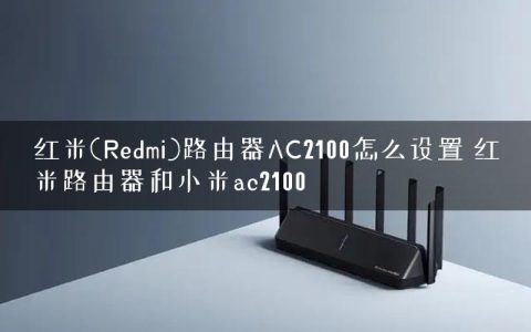 红米(Redmi)路由器AC2100怎么设置 红米路由器和小米ac2100