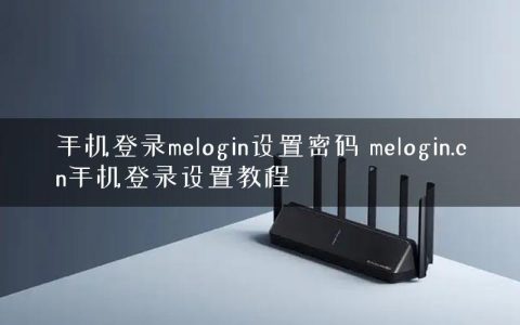 手机登录melogin设置密码 melogin.cn手机登录设置教程