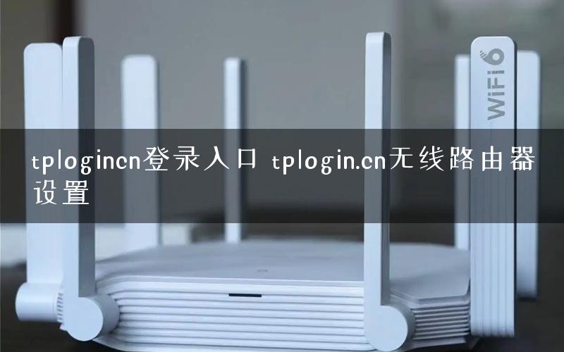 tplogincn登录入口 tplogin.cn无线路由器设置