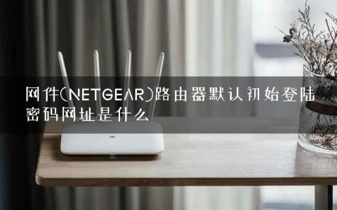 网件(NETGEAR)路由器默认初始登陆密码网址是什么