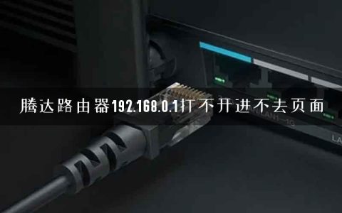 腾达路由器192.168.0.1打不开进不去页面