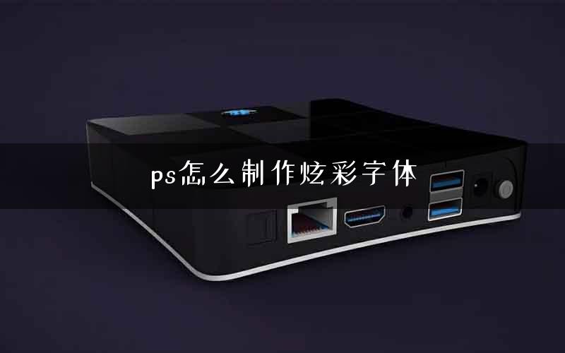ps怎么制作炫彩字体