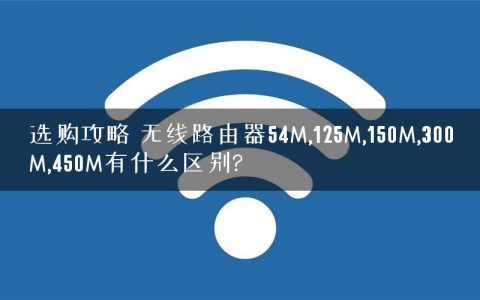 选购攻略 无线路由器54M,125M,150M,300M,450M有什么区别?