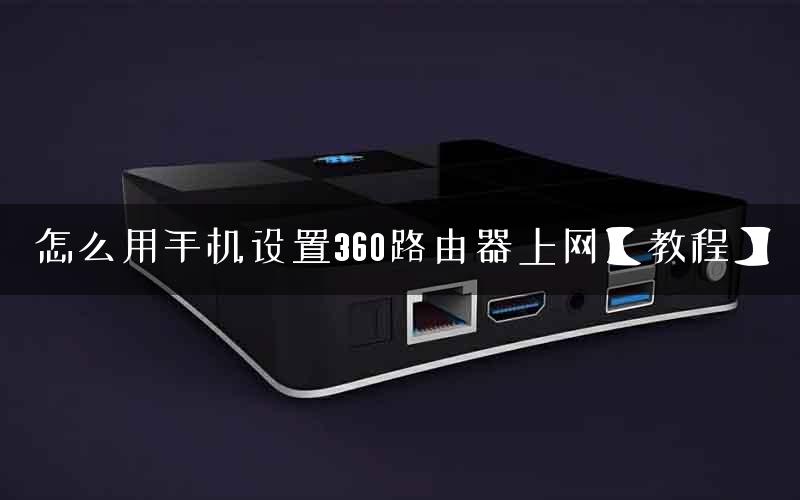 怎么用手机设置360路由器上网【教程】