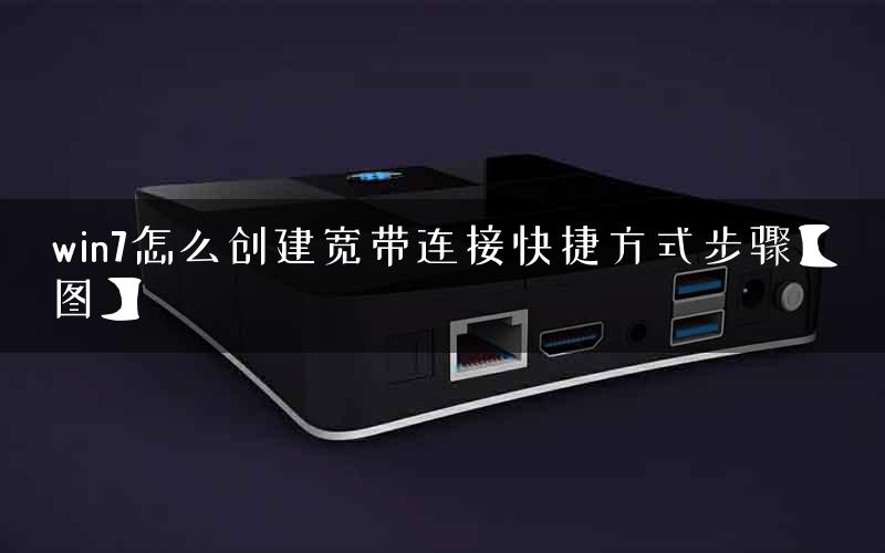 win7怎么创建宽带连接快捷方式步骤【图】