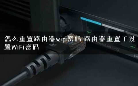 怎么重置路由器wifi密码 路由器重置了设置WiFi密码