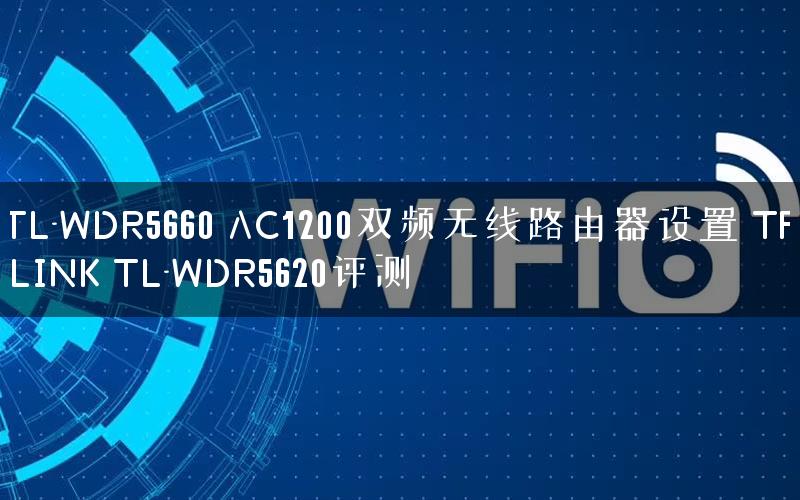 TL-WDR5660 AC1200双频无线路由器设置 TP-LINK TL-WDR5620评测 TL-WDR5660 AC1200双频无线路由器设置 TP-LINK TL-WDR5620评测