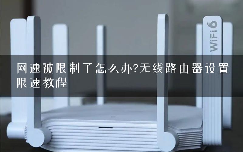 网速被限制了怎么办?无线路由器设置限速教程