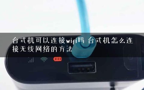 台式机可以连接wifi吗 台式机怎么连接无线网络的方法