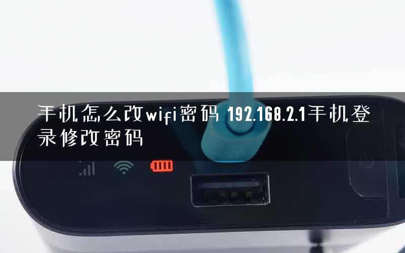手机怎么改wifi密码 192.168.2.1手机登录修改密码