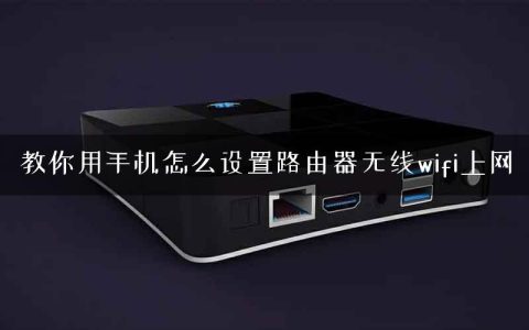 教你用手机怎么设置路由器无线wifi上网