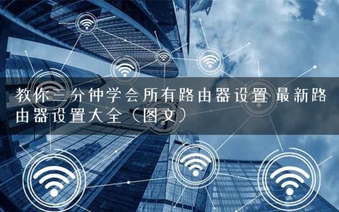 教你三分钟学会所有路由器设置 最新路由器设置大全（图文）