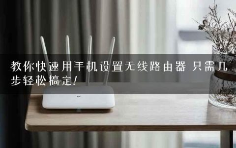 教你快速用手机设置无线路由器 只需几步轻松搞定!