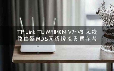 TP-Link TL-WR840N V7~V9 无线路由器WDS无线桥接设置参考