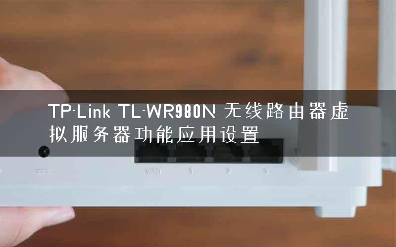 TP-Link TL-WR980N 无线路由器虚拟服务器功能应用设置