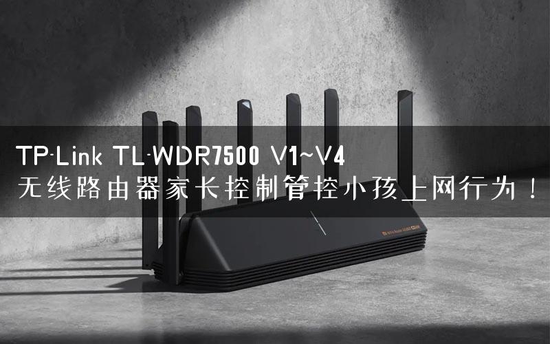 TP-Link TL-WDR7500 V1~V4 无线路由器家长控制管控小孩上网行为！