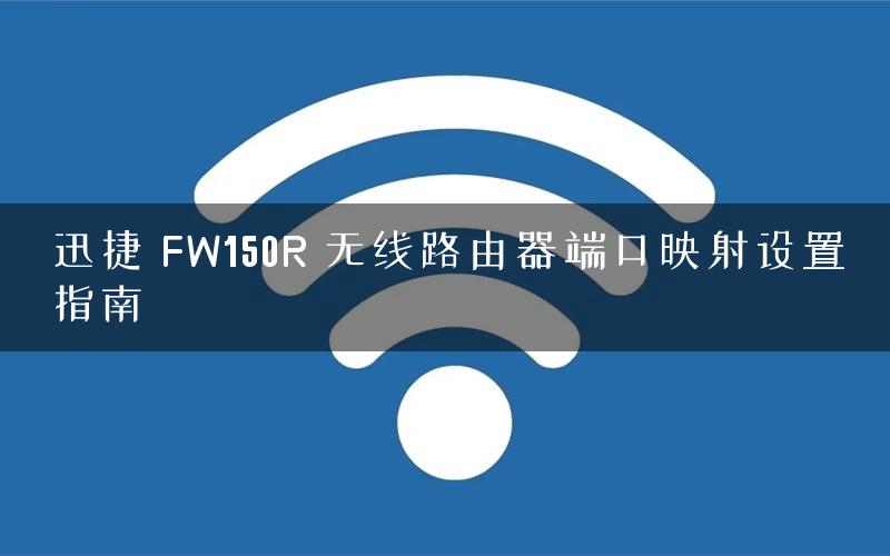 迅捷 FW150R 无线路由器端口映射设置指南