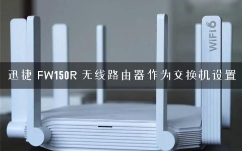 迅捷 FW150R 无线路由器作为交换机设置