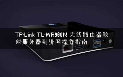 TP-Link TL-WR960N 无线路由器映射服务器到外网操作指南