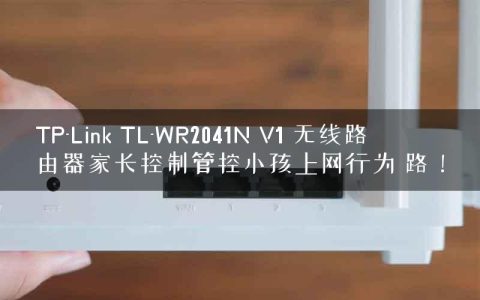 TP-Link TL-WR2041N V1 无线路由器家长控制管控小孩上网行为 路！