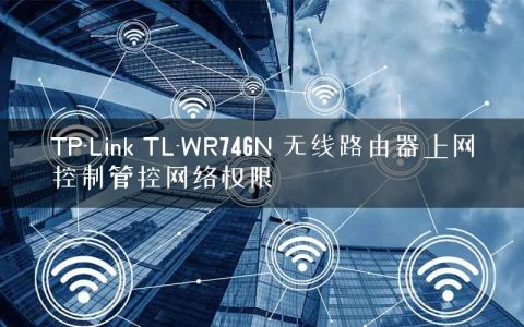 TP-Link TL-WR746N 无线路由器上网控制管控网络权限