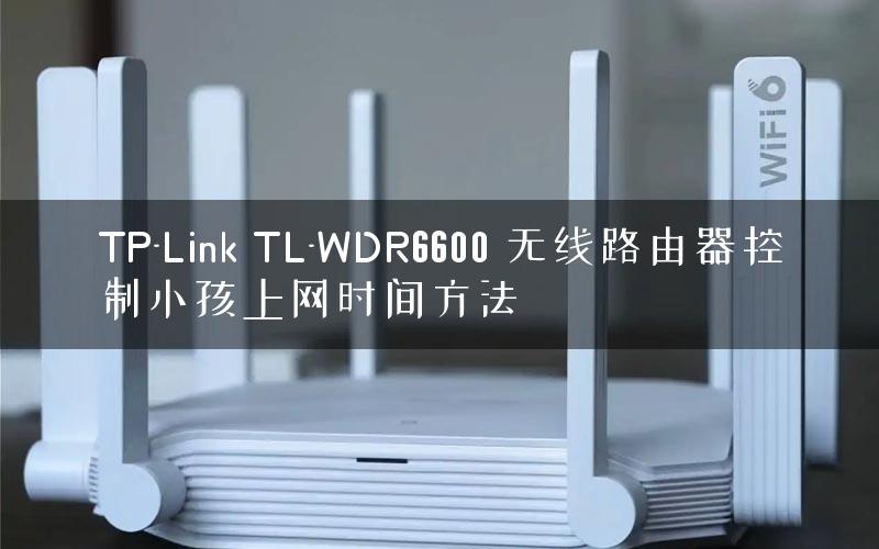 TP-Link TL-WDR6600 无线路由器控制小孩上网时间方法