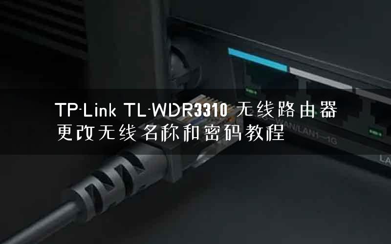 TP-Link TL-WDR3310 无线路由器更改无线名称和密码教程