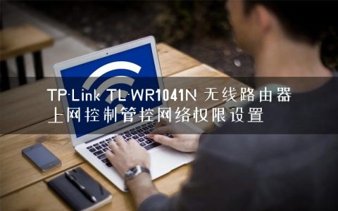 TP-Link TL-WR1041N 无线路由器上网控制管控网络权限设置