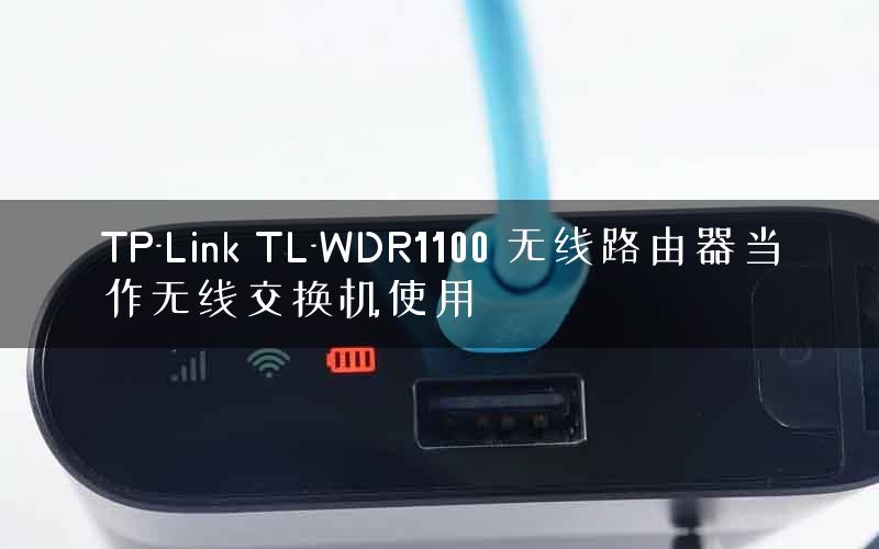 TP-Link TL-WDR1100 无线路由器当作无线交换机使用