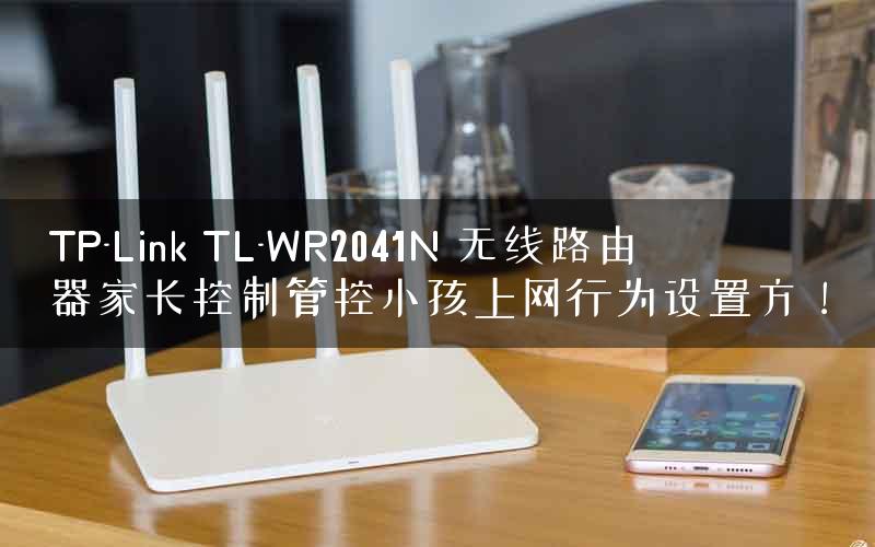 TP-Link TL-WR2041N 无线路由器家长控制管控小孩上网行为设置方！