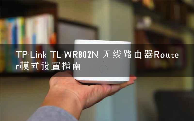 TP-Link TL-WR802N 无线路由器Router模式设置指南