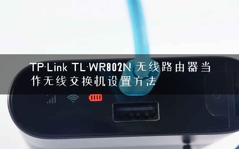 TP-Link TL-WR802N 无线路由器当作无线交换机设置方法