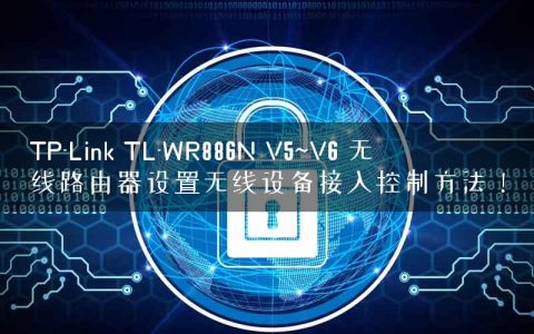 TP-Link TL-WR886N V5~V6 无线路由器设置无线设备接入控制方法！