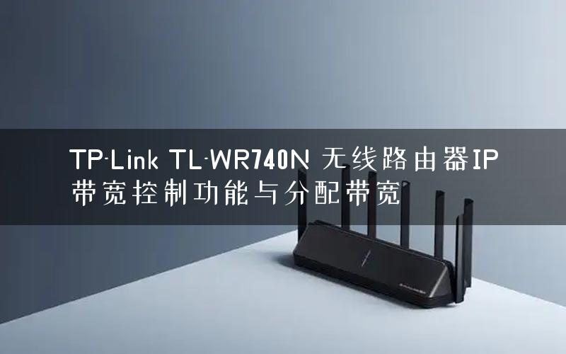 TP-Link TL-WR740N 无线路由器IP带宽控制功能与分配带宽