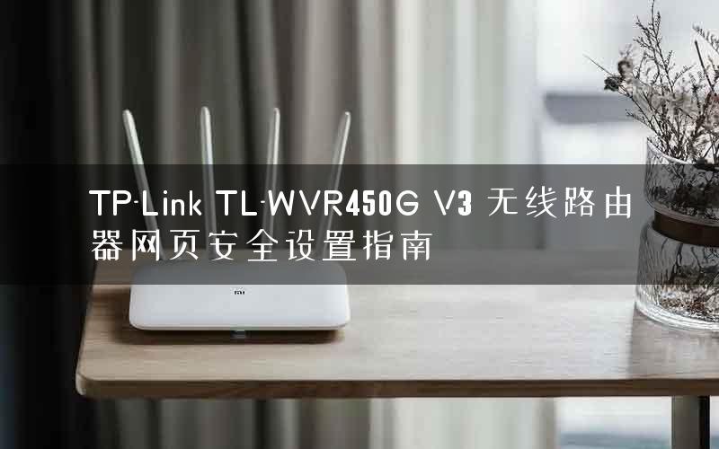 TP-Link TL-WVR450G V3 无线路由器网页安全设置指南