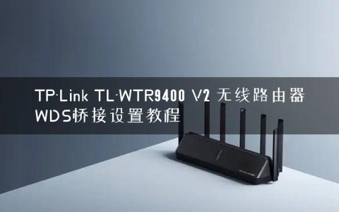 TP-Link TL-WTR9400 V2 无线路由器WDS桥接设置教程