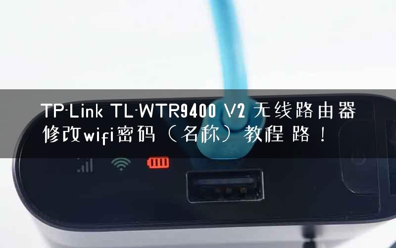 TP-Link TL-WTR9400 V2 无线路由器修改wifi密码（名称）教程 路！