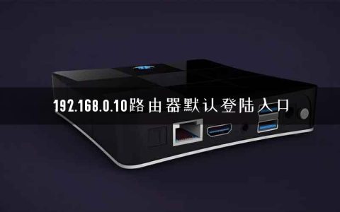 192.168.0.10路由器默认登陆入口