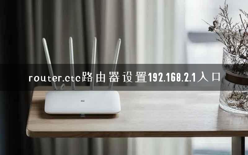 router.ctc路由器设置192.168.2.1入口