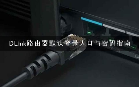 DLink路由器默认登录入口与密码指南