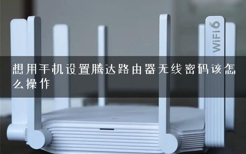 想用手机设置腾达路由器无线密码该怎么操作